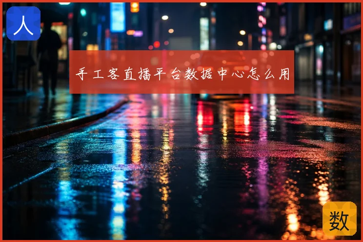 手工客直播平台数据中心怎么用